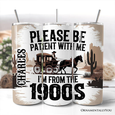 Please Be Patient With Me I'm From The 1900s 20oz Personalized Tumbler With Lid and Stainless Steel Straw, Vintage Western Humor Gift Cup