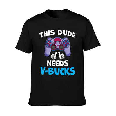 Funny This Dude Needs V-Bucks Will Work For Bucks Gamer Affordable Price T-Shirt