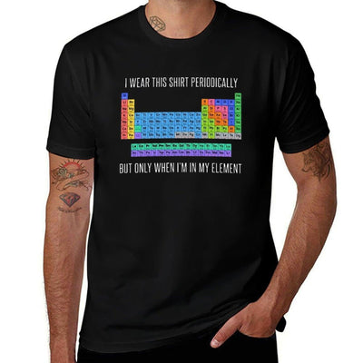 Funny Chemistry T Shirt Gift-I Wear This Shirt Periodically But Only When I'm In My Element for Women Men High-quality Stitching T-Shirt