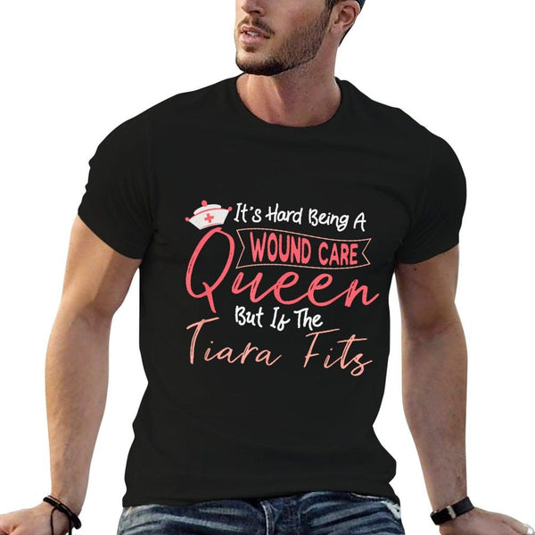 Funny Wound Care Nurse It's Hard Being A Wound Care Queen T-Shirt