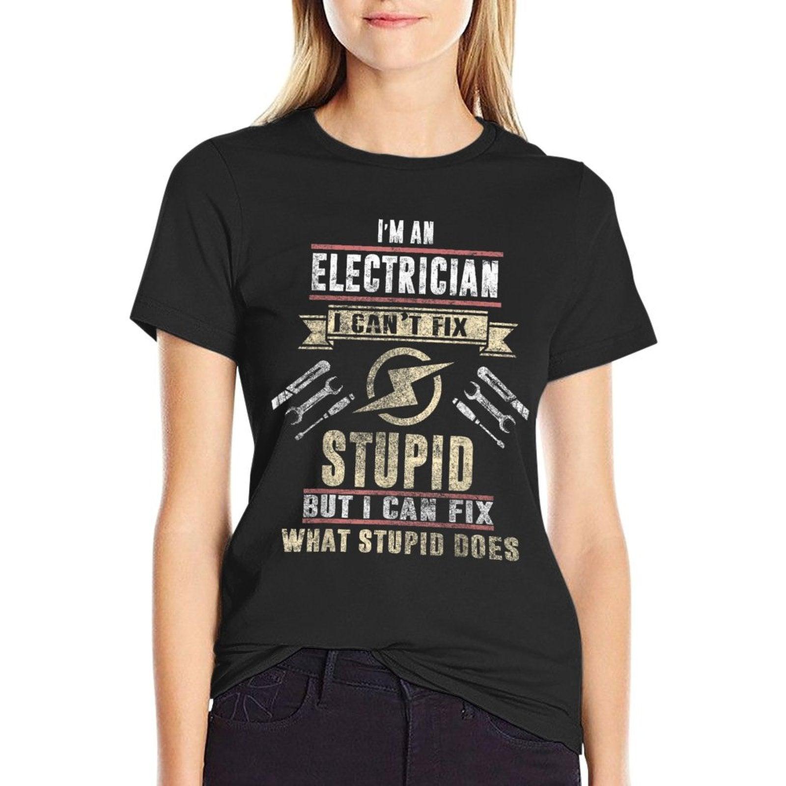 I'm An Electrician I Can't Fix Stupid Funny Electrician Gift T-Shirt
