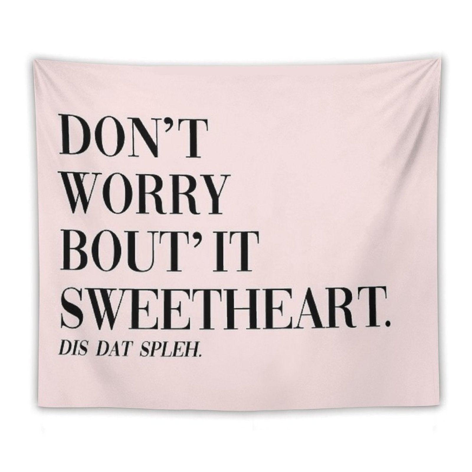 Don't Worry Bout It Sweetheart Tapestry