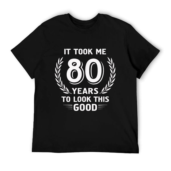 It Took Me 80 Years To Look This Good 80th Birthday T-Shirt BionZax