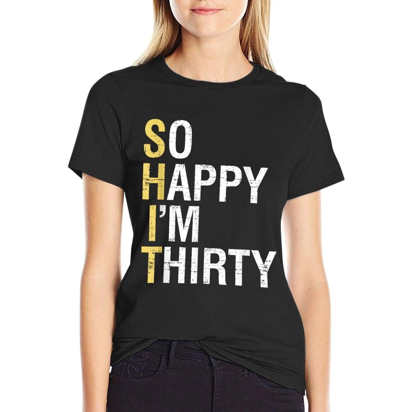 So Happy I'm Thirty Funny 30th Birthday 30 Year Old Gag Gift T-Shirt