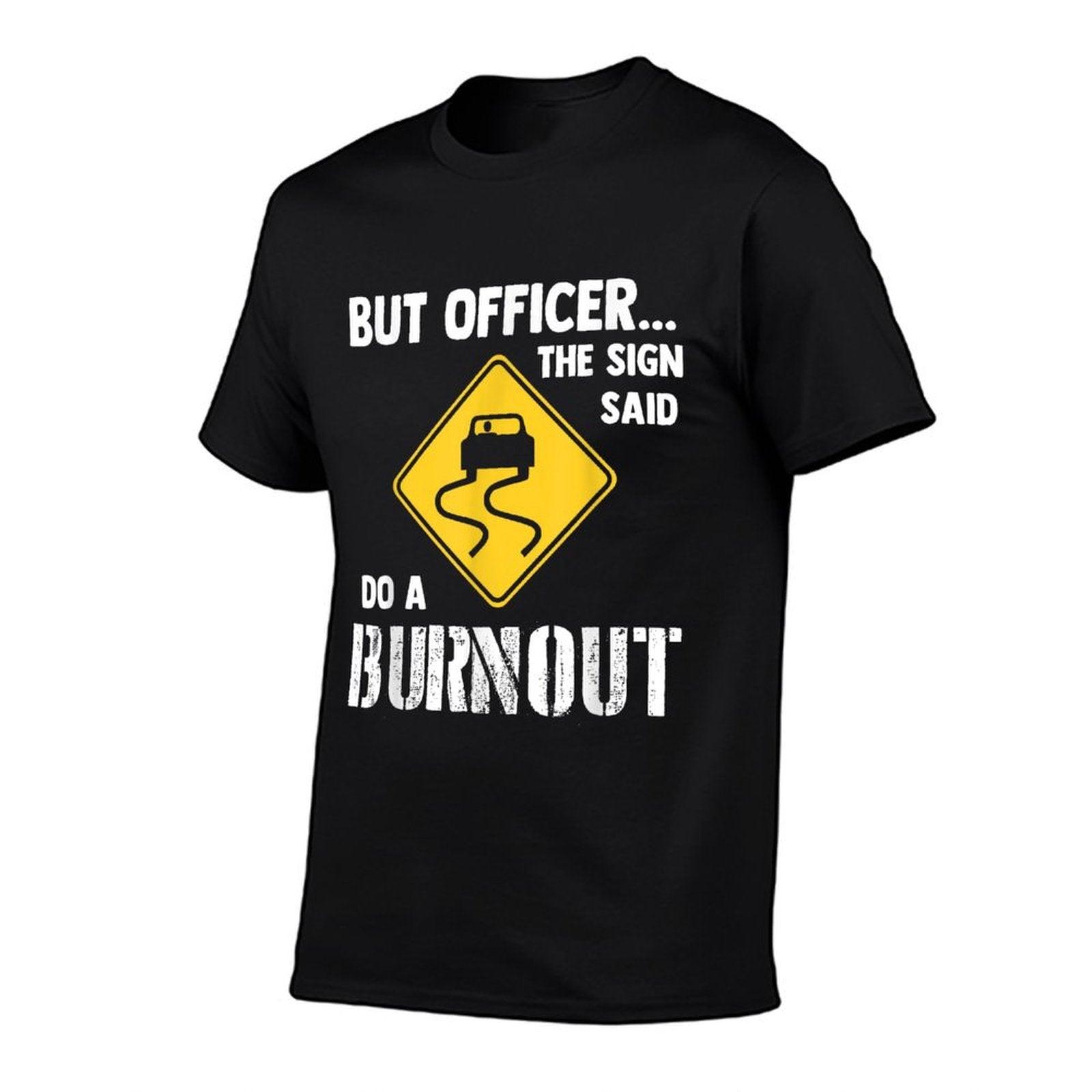But Officer The Sign Said Do A Burnout - Funny Car T-Shirt