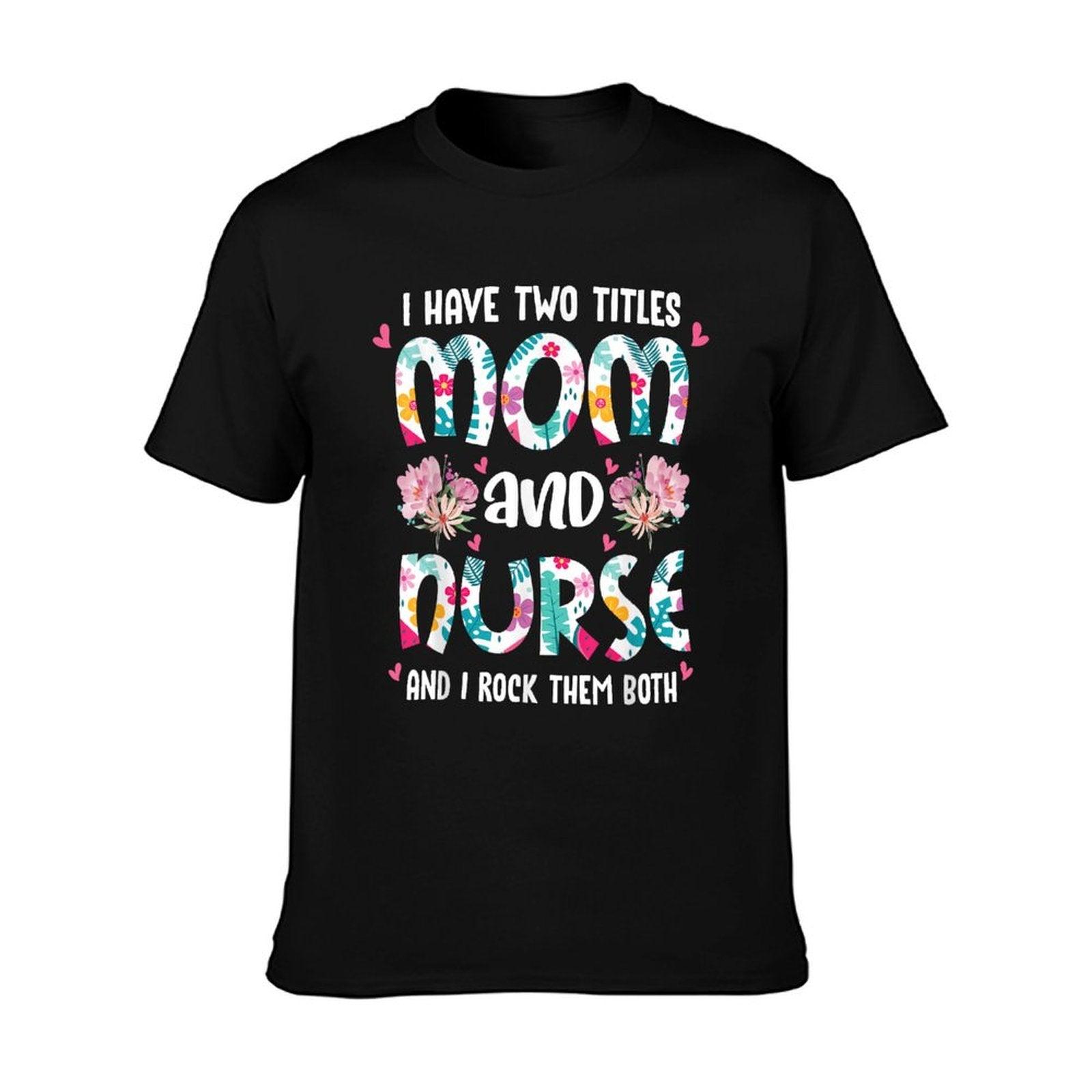 I Have Two Titles Mom And Nurse Happy Mother's Day Floral T-Shirt