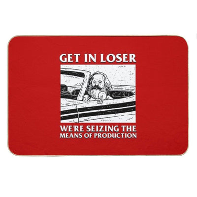 Get In Loser We're Seizing The Means Of Production Bath Mat