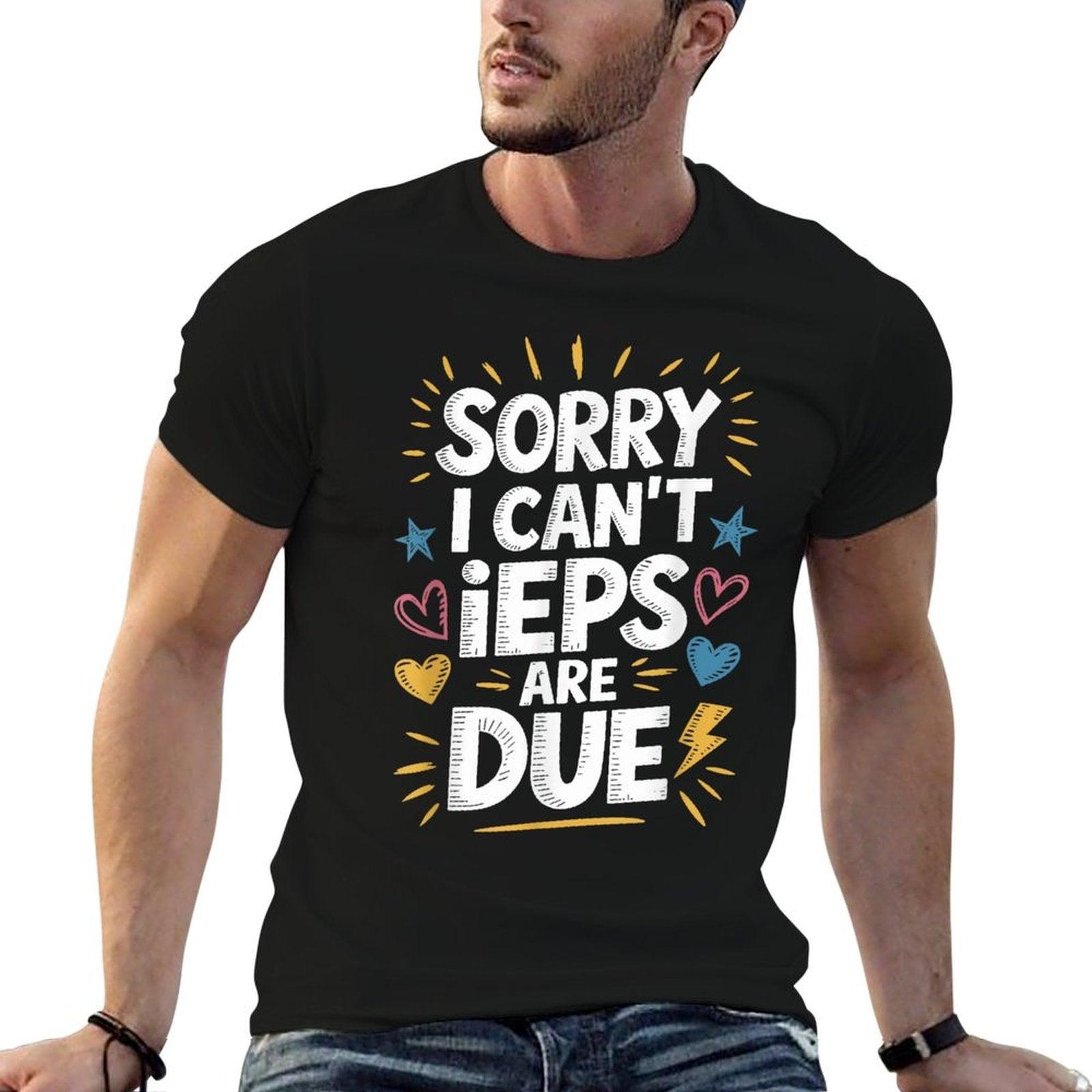 Sorry I Can'T Ieps Are Due Cute Elementary Teacher Iep, Sped T-Shirt