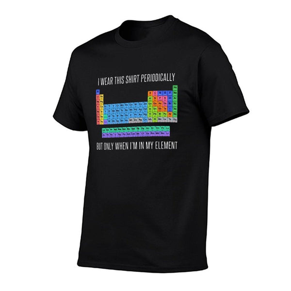 Funny Chemistry T Shirt Gift-I Wear This Shirt Periodically But Only When I'm In My Element for Women Men  High-quality Stitching T-Shirt
