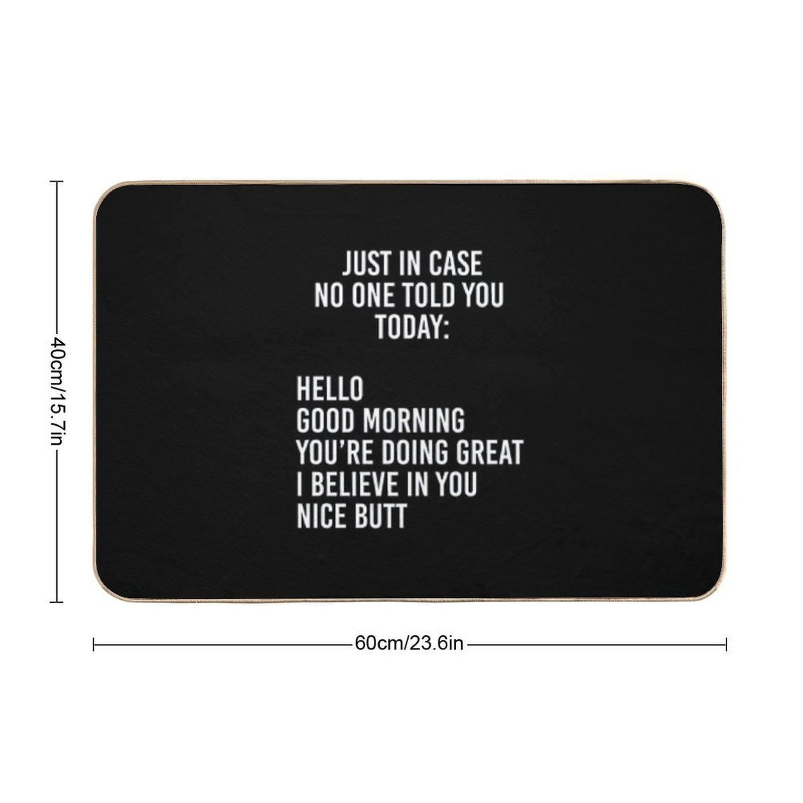 Just in Case No One Told You Today Hello  Good Morning  You're Doing Great  I Believe in You Bath Mat