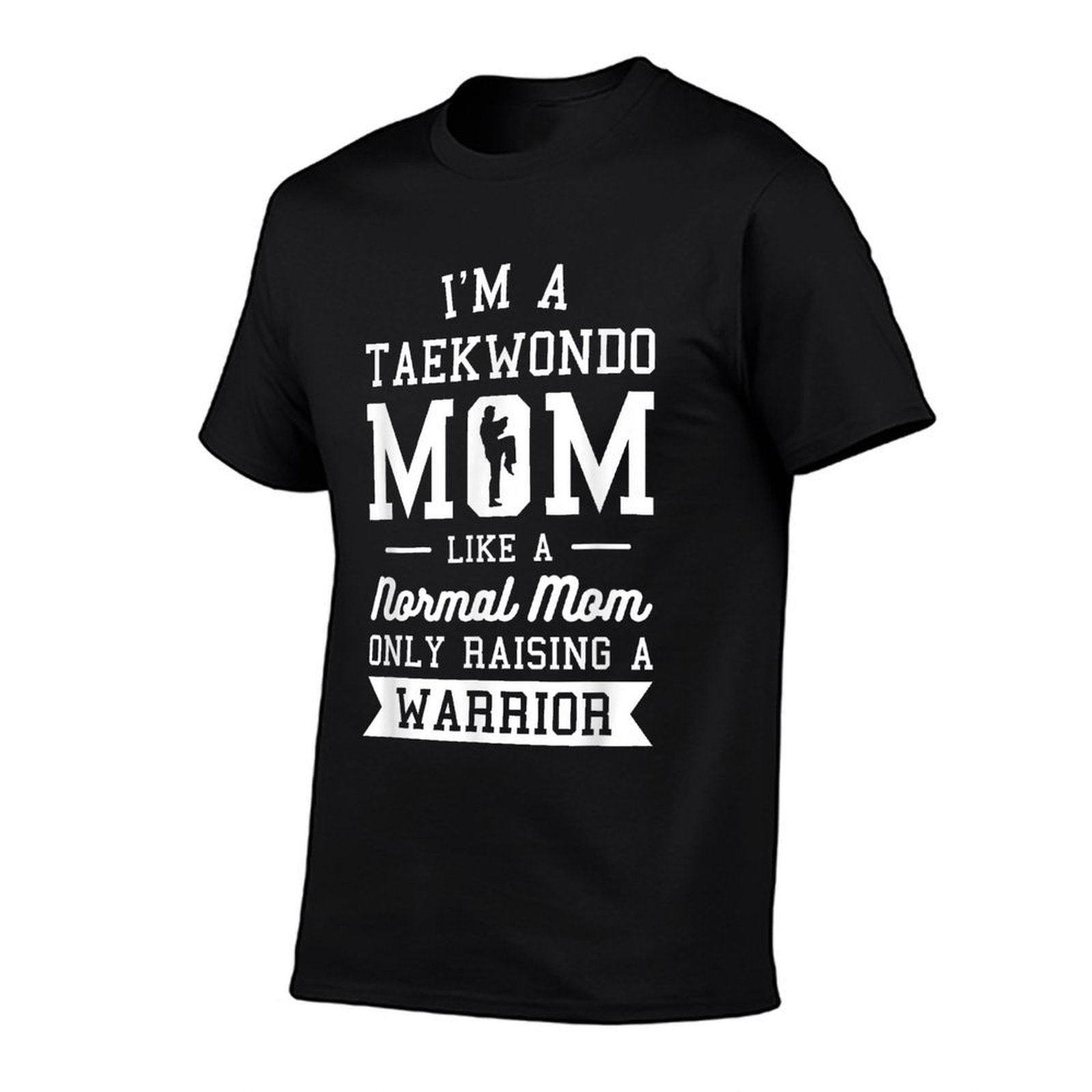 I'm A Taekwondo Mom Like A Normal Mom Only Raising A Warrior T-Shirt