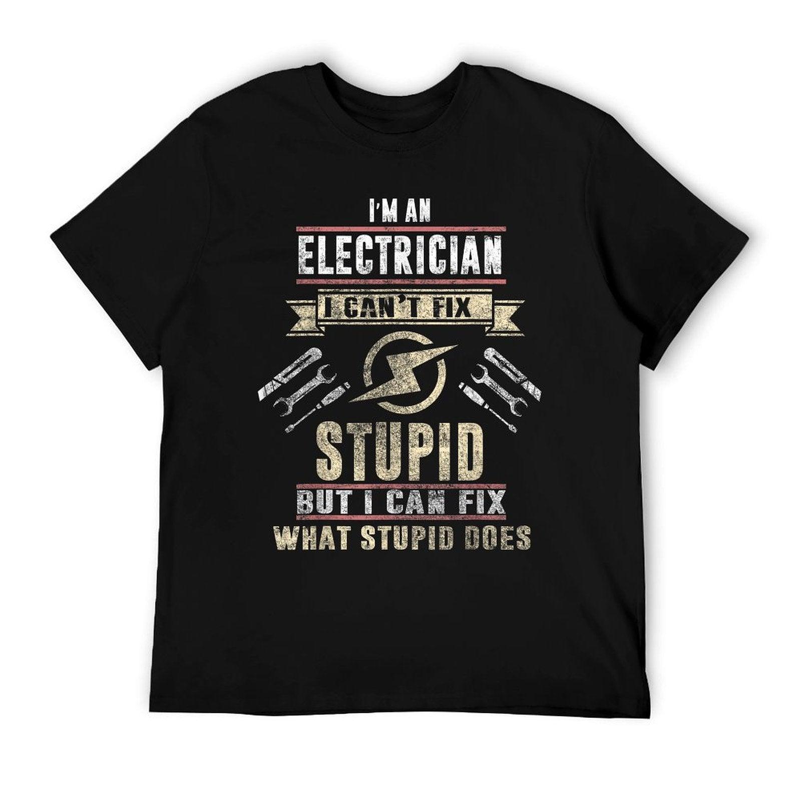 I'm An Electrician I Can't Fix Stupid Funny Electrician Gift T-Shirt