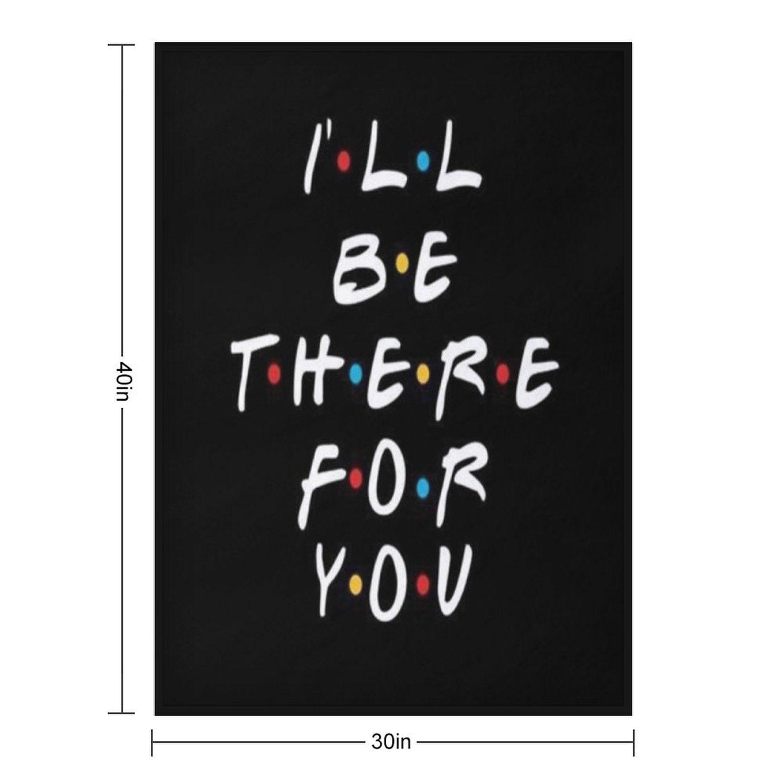 I’ll Be There for You Throw Blanket