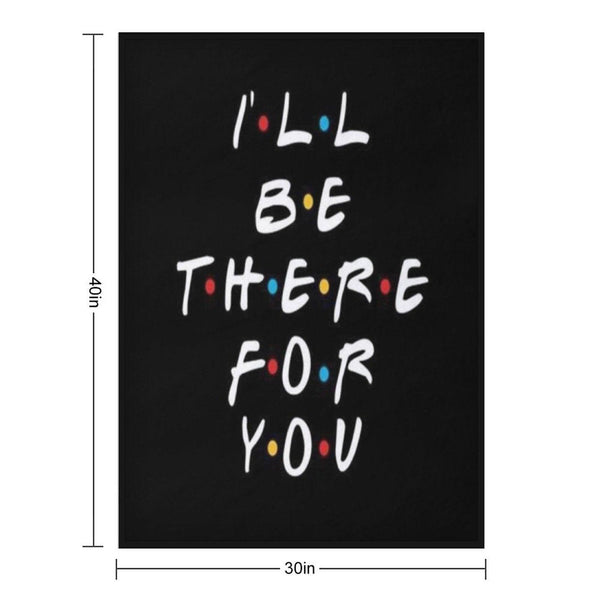 I’ll Be There for You Throw Blanket