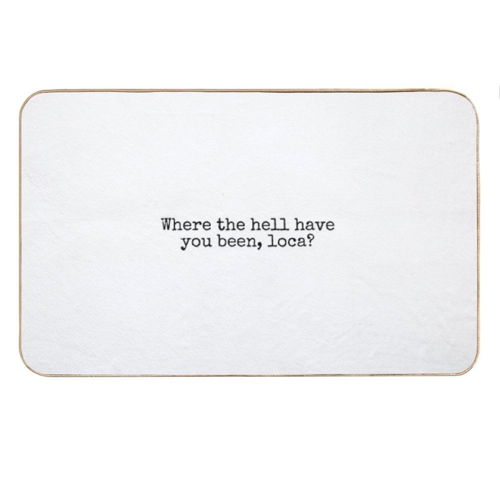Where The Hell Have You Been Loca Bath Mat