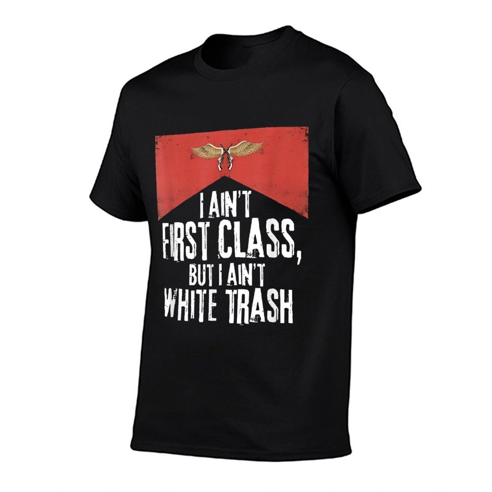 I Ain't First Class But A Ain't White Trash  Quick-drying T-Shirt