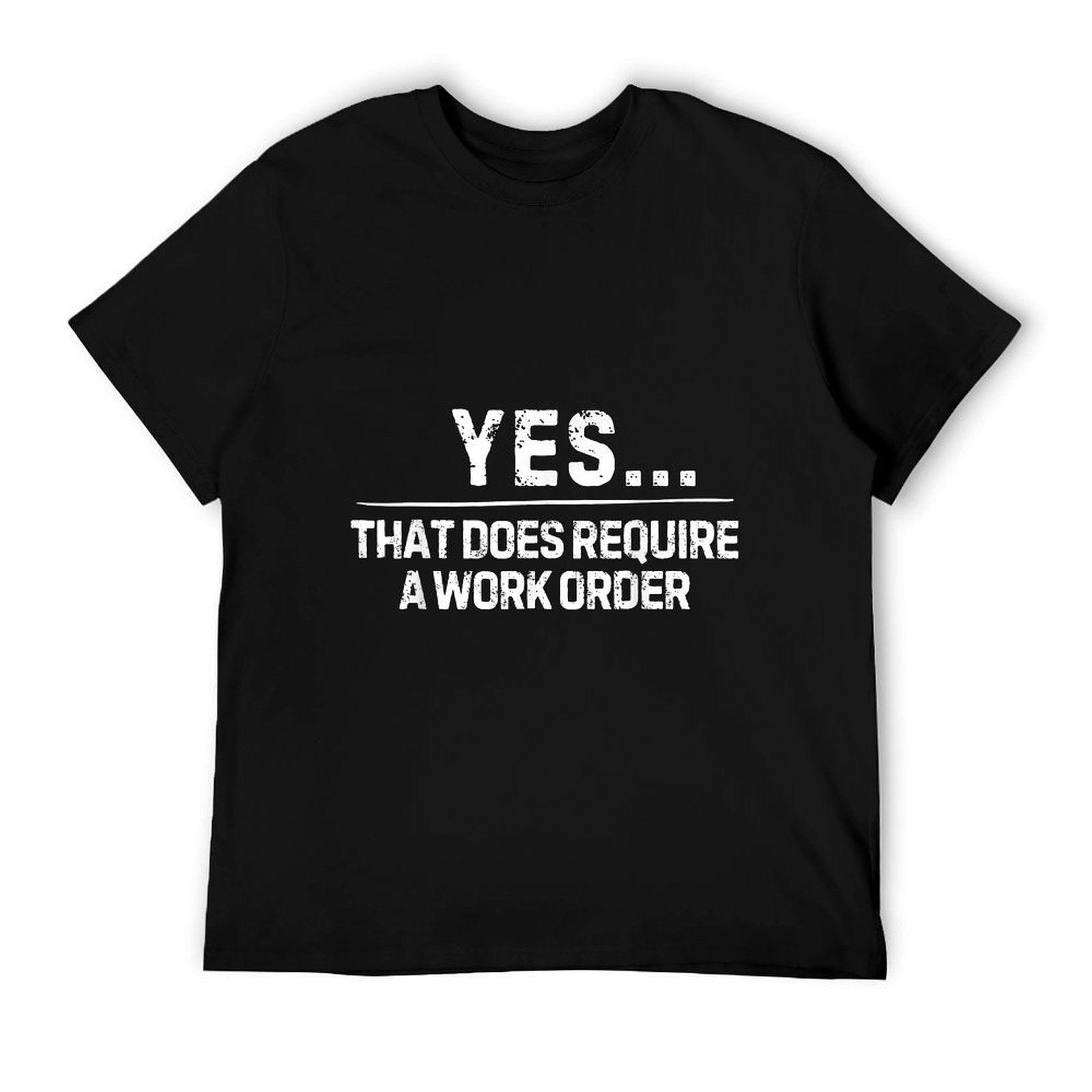 Funny Saying Yes That Does Require Work Order Co-Worker Gag T-Shirt