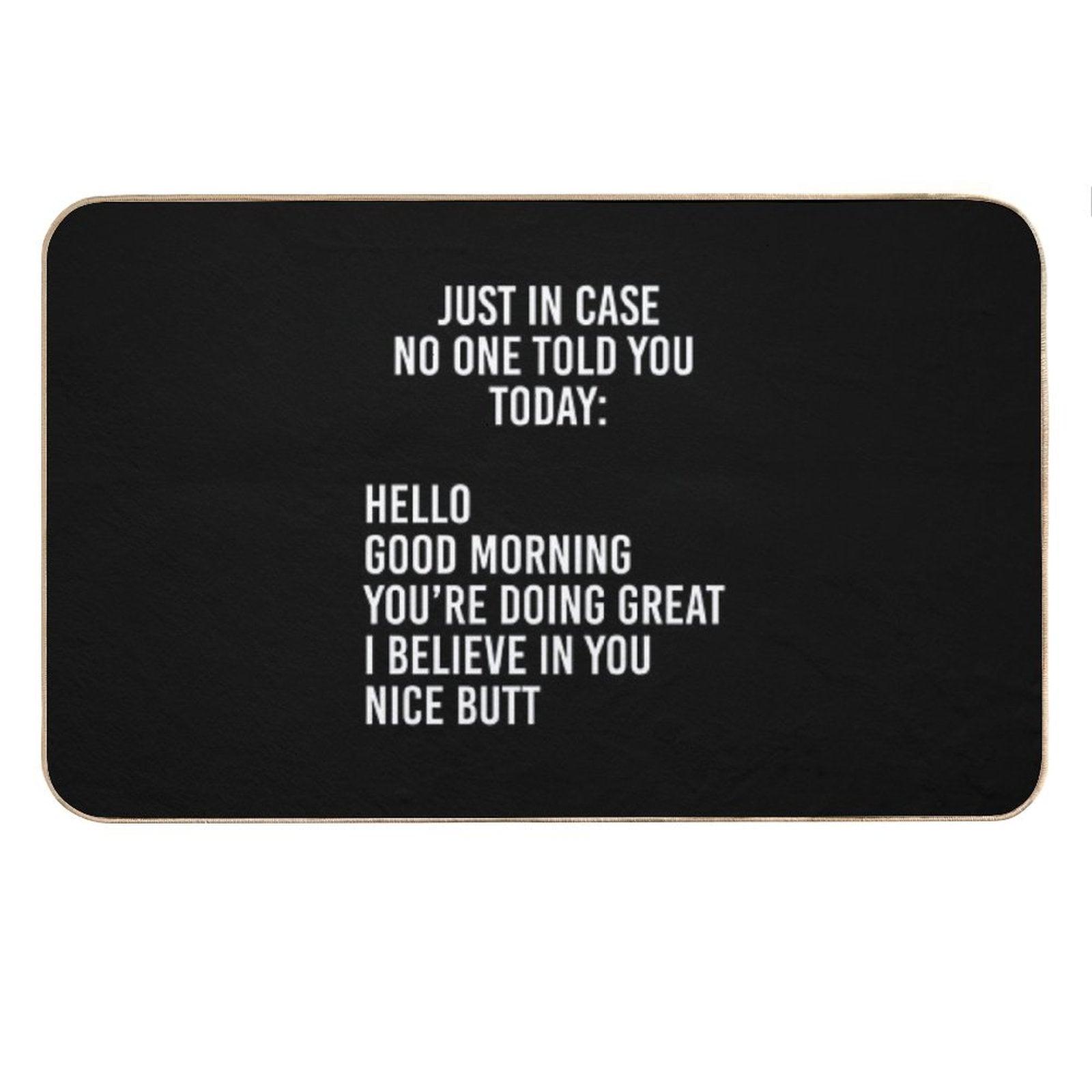 Just in Case No One Told You Today Hello  Good Morning  You're Doing Great  I Believe in You Bath Mat