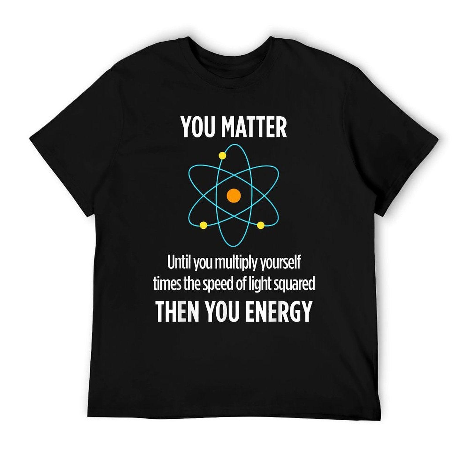 You Matter You Energy Funny Physicist Physics Lover T-Shirt