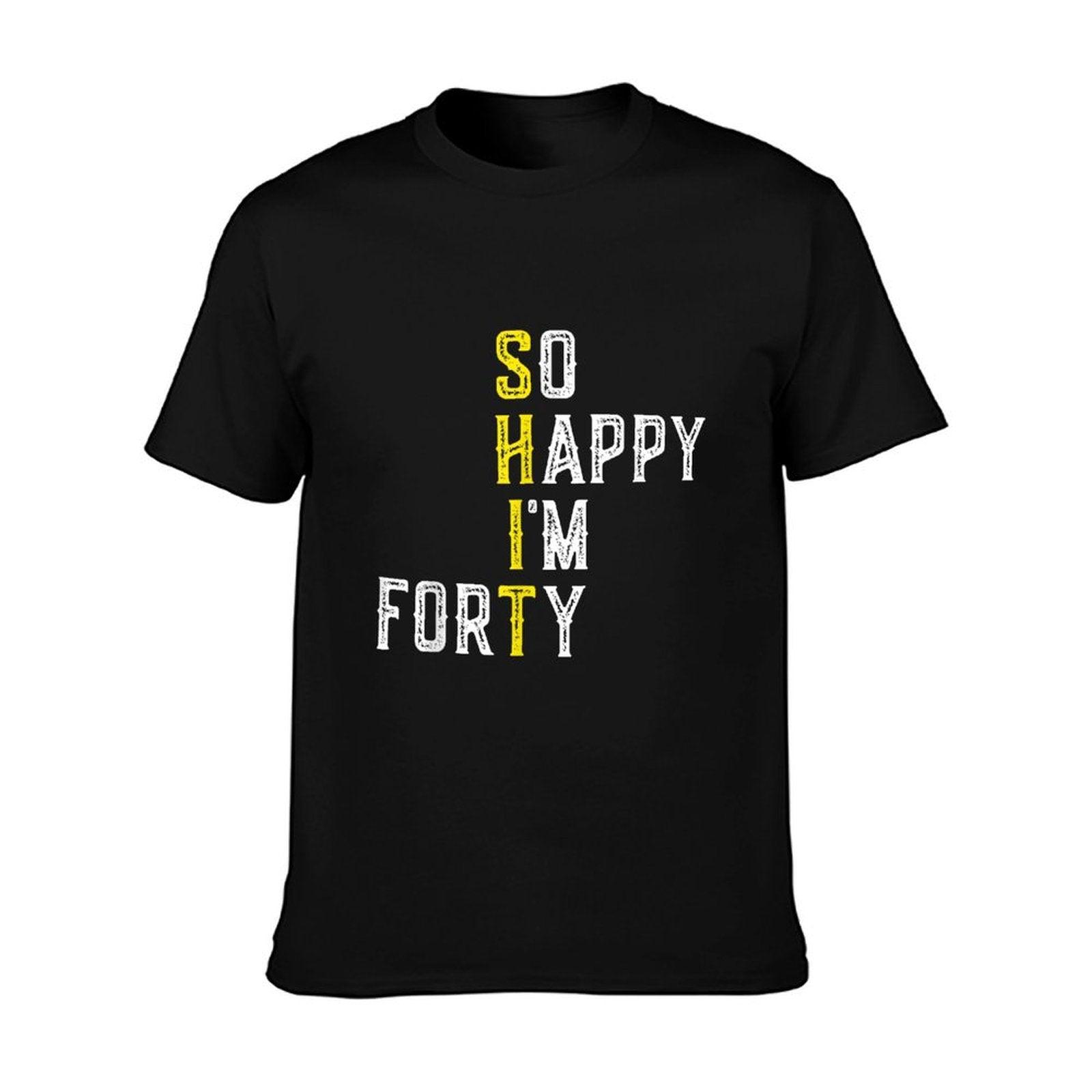 So Happy I'm Forty Gag 40 Year Old Funny 40th Birthday T-Shirt