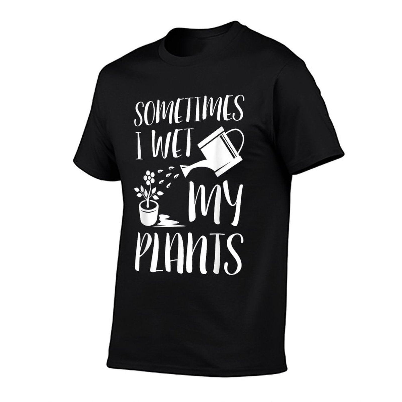 Sometimes I Wet My Plants - Gardener Gardening T-Shirt