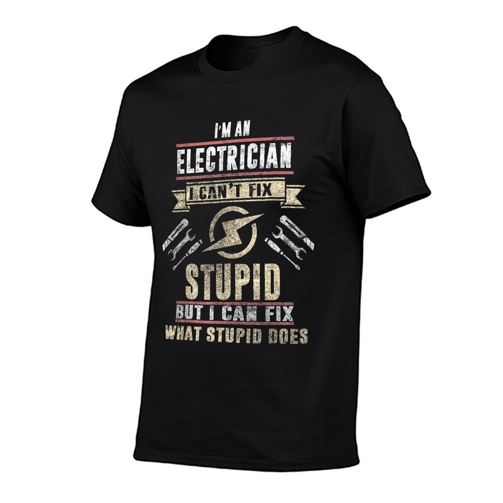 I'm An Electrician I Can't Fix Stupid Funny Electrician Gift T-Shirt