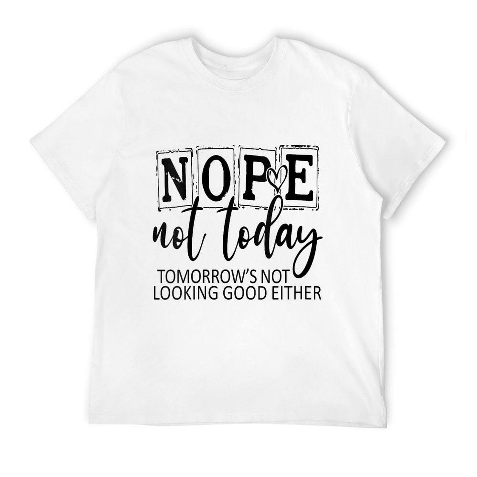 Womens Nope Not Today Tomorrows Not Looking Good Either, Funny Comfortable T-Shirt