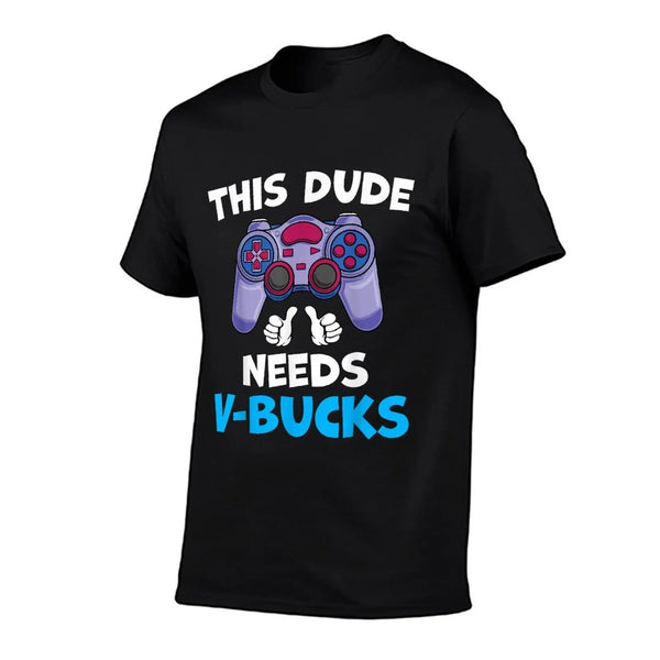 Funny This Dude Needs V-Bucks Will Work For Bucks Gamer  Affordable Price T-Shirt