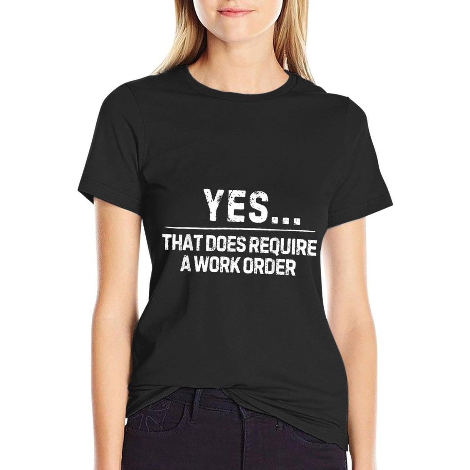 Funny Saying Yes That Does Require Work Order Co-Worker Gag T-Shirt