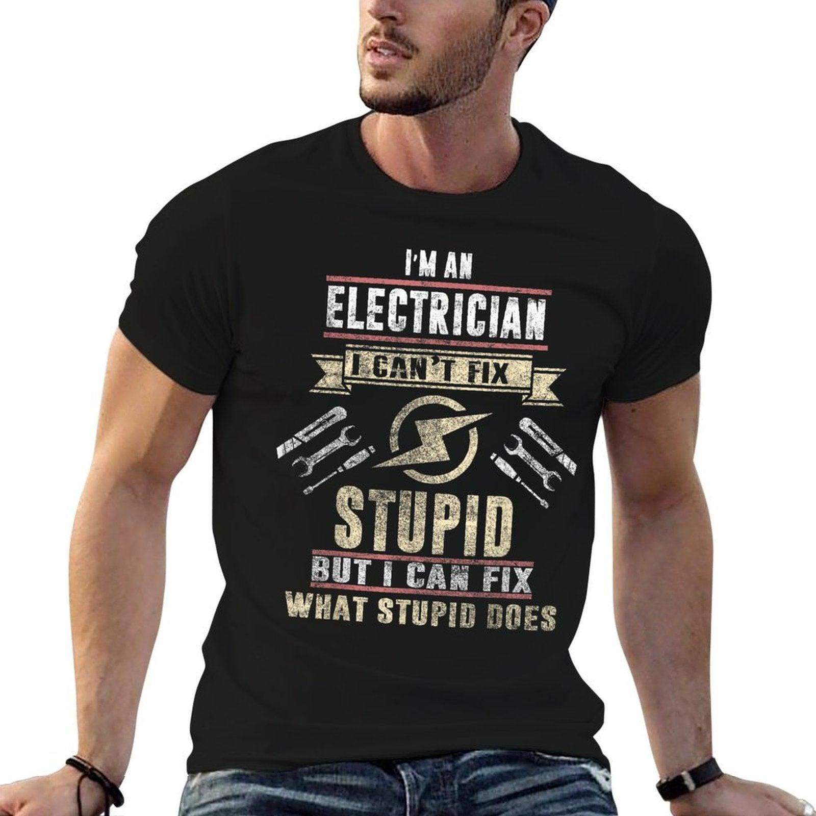 I'm An Electrician I Can't Fix Stupid Funny Electrician Gift T-Shirt