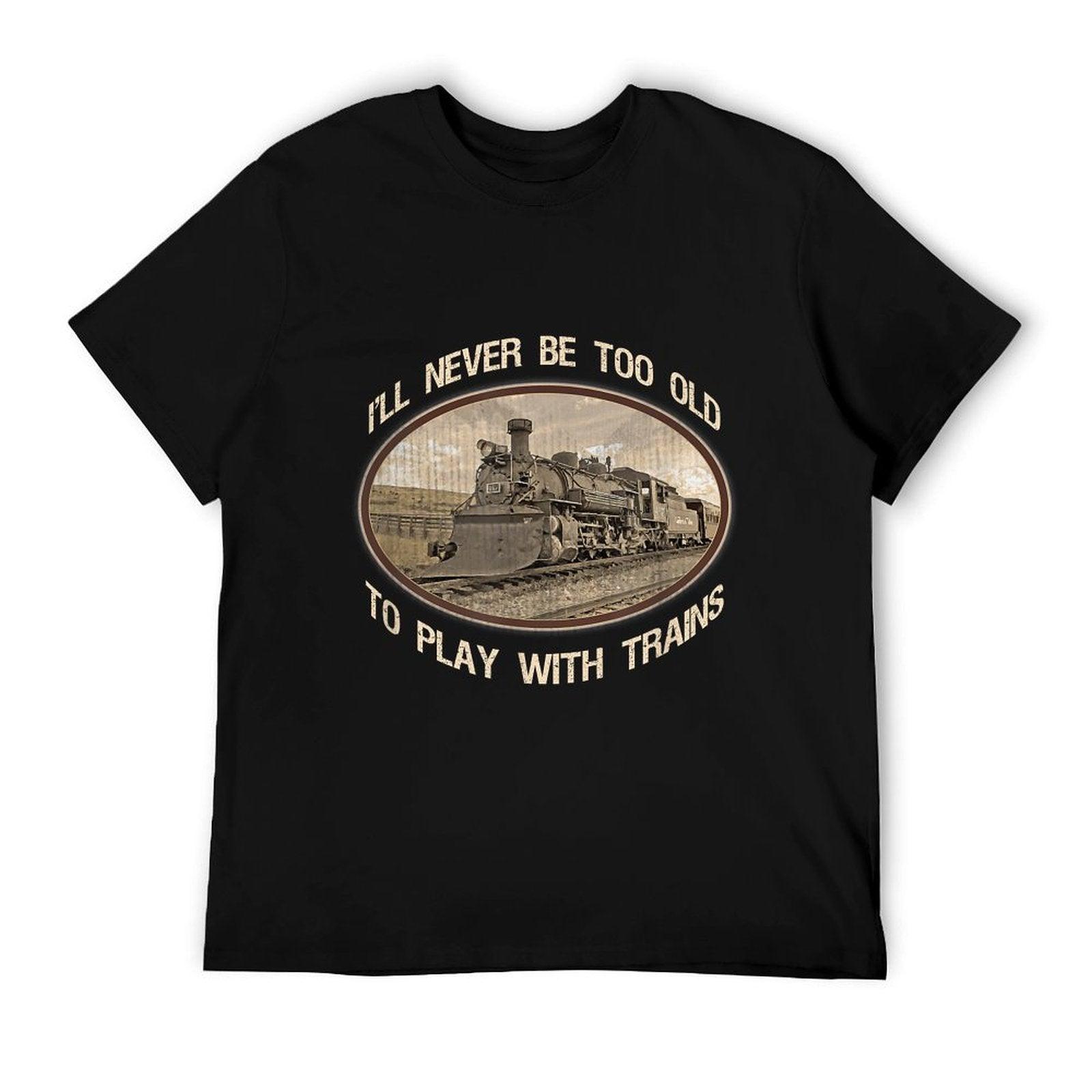 I'll Never Be Too Old to Play with Trains T-Shirt