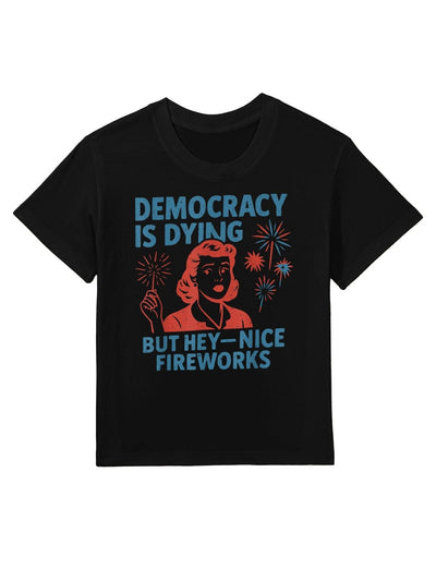 Funny Democracy Is Dying But Hey Nice Fireworks 4th Of July Kids T-Shirt