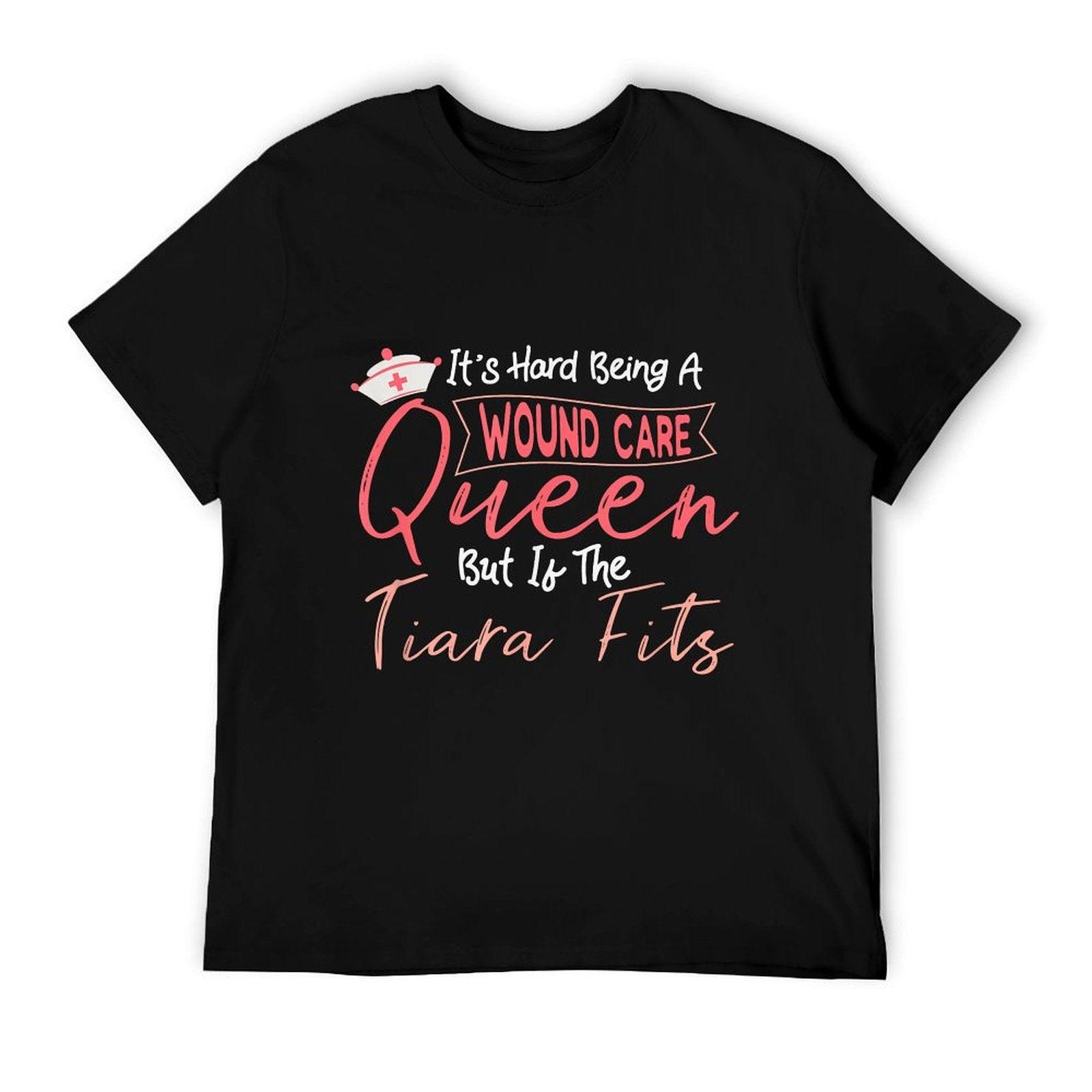 Funny Wound Care Nurse It's Hard Being A Wound Care Queen T-Shirt