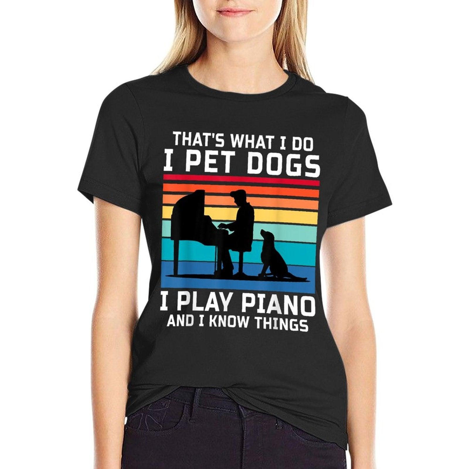 That's What I Do I Pet Dogs I Play Piano And I Know Things T-Shirt