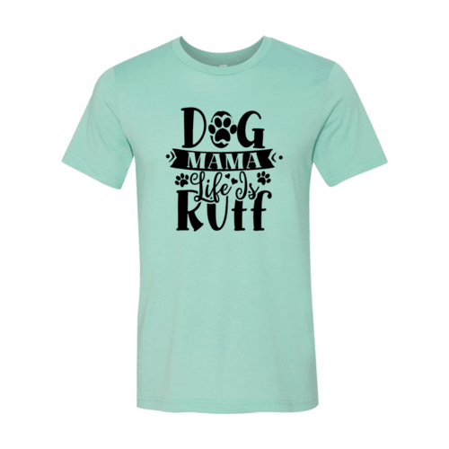 Dog Mama Life Is Ruff T-Shirt