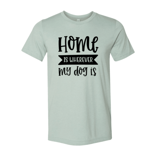 Home Is Wherever My Dog Is T-Shirt