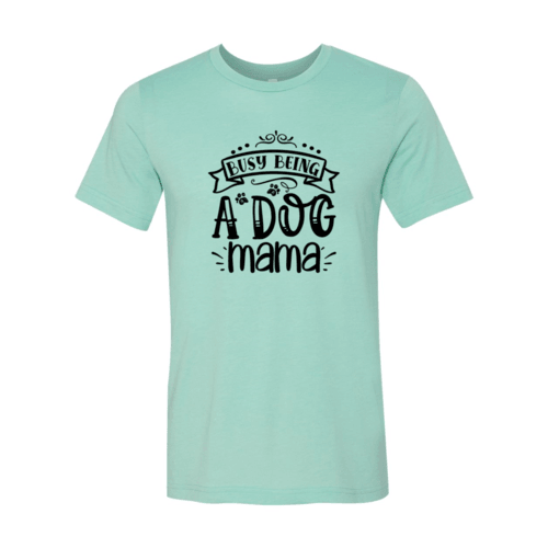 Busy being a Dog Mama T-Shirt