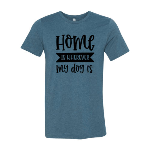 Home Is Wherever My Dog Is T-Shirt