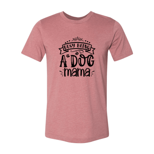 Busy being a Dog Mama T-Shirt