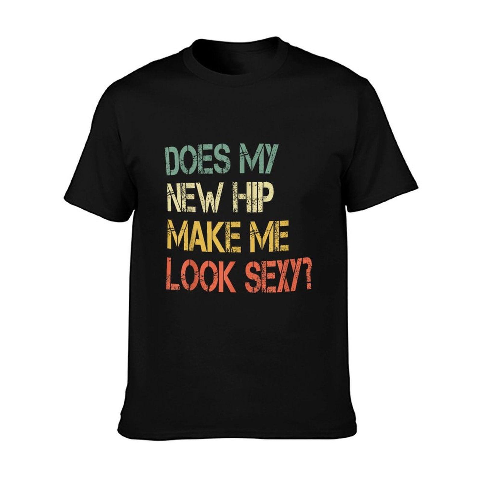 Funny Get Well Bionic Does My New Hip Make Me Look Sexy T-Shirt