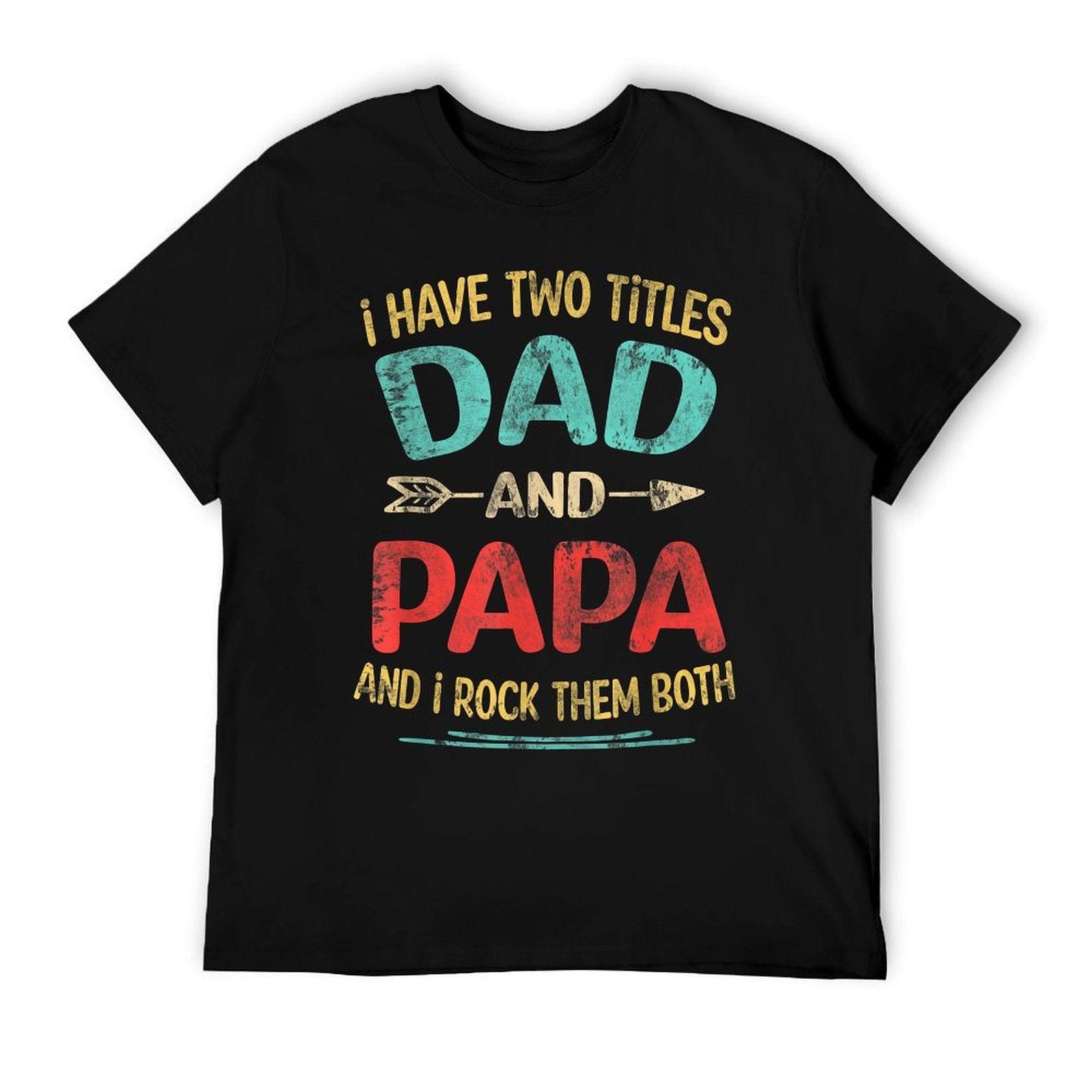 I Have Two Titles Dad And Papa Funny Father's Day Dad Gift T-Shirt