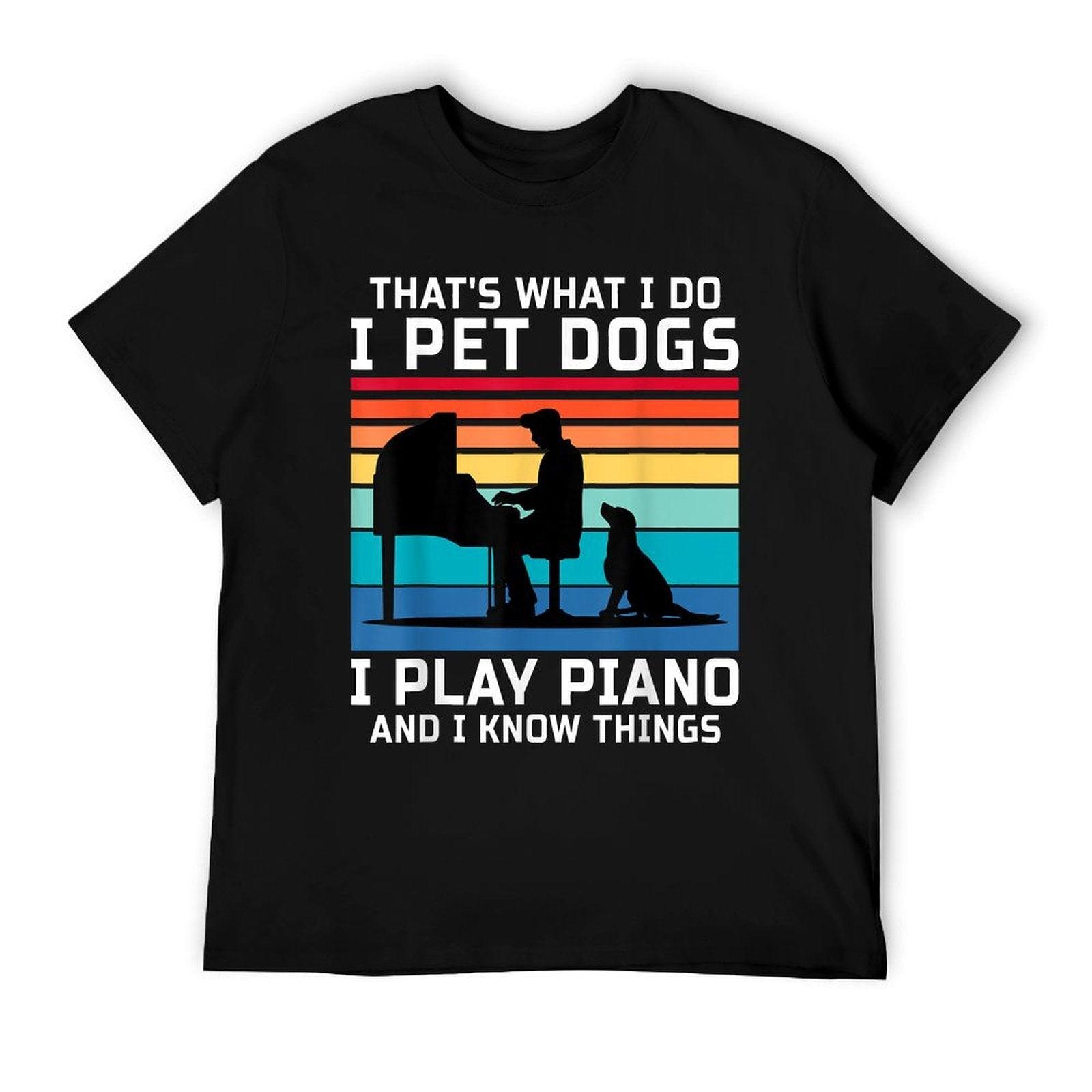 That's What I Do I Pet Dogs I Play Piano And I Know Things T-Shirt
