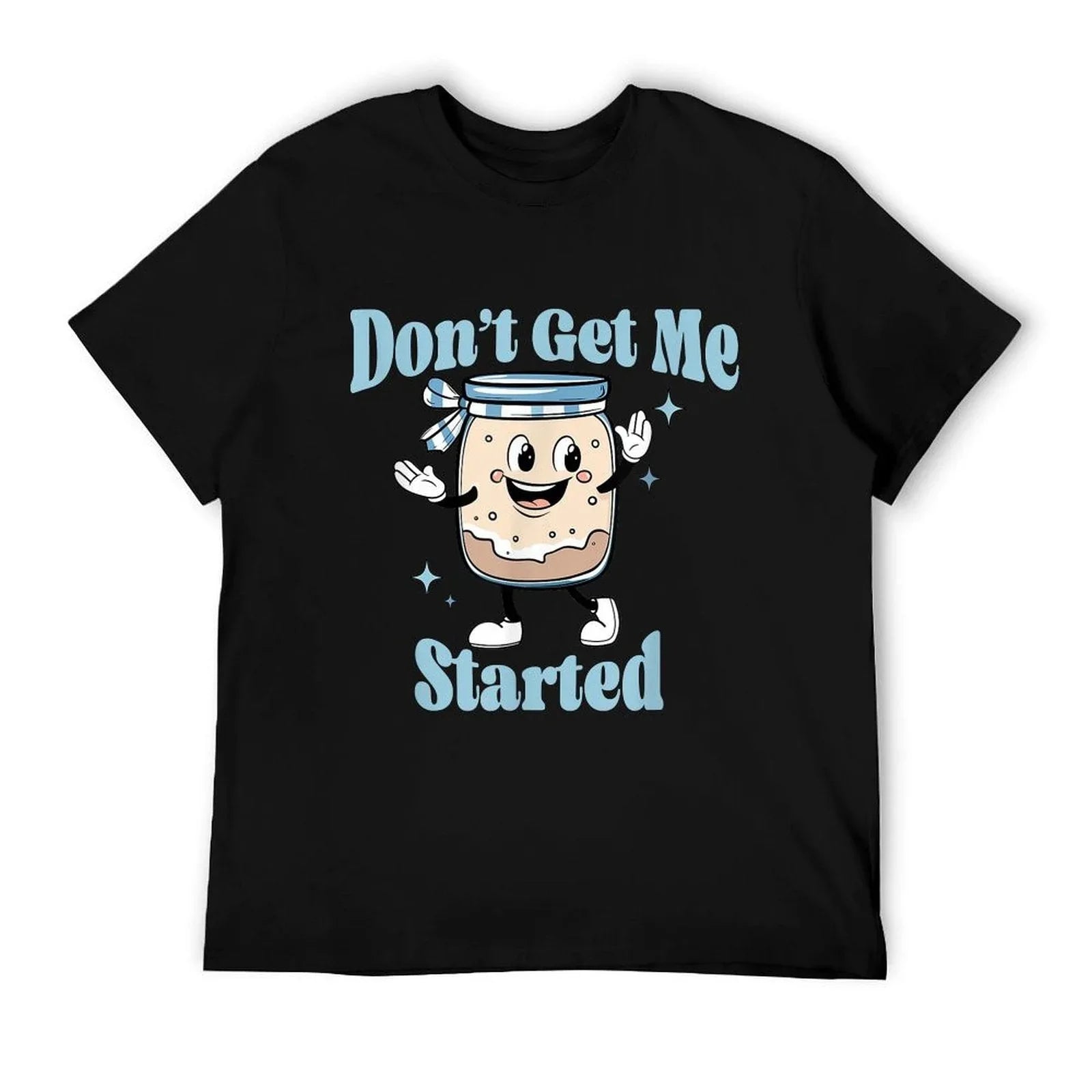 Don't Get Me Started Sourdough Lover Cute Bread Baking T-Shirt