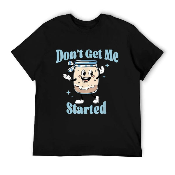 Don't Get Me Started Sourdough Lover Cute Bread Baking T-Shirt