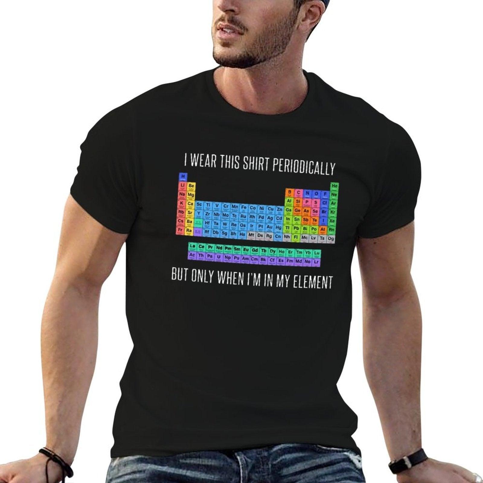 Funny Chemistry T Shirt Gift-I Wear This Shirt Periodically But Only When I'm In My Element for Women Men  High-quality Stitching T-Shirt