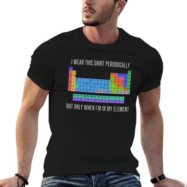 Funny Chemistry T Shirt Gift-I Wear This Shirt Periodically But Only When I'm In My Element for Women Men  High-quality Stitching T-Shirt
