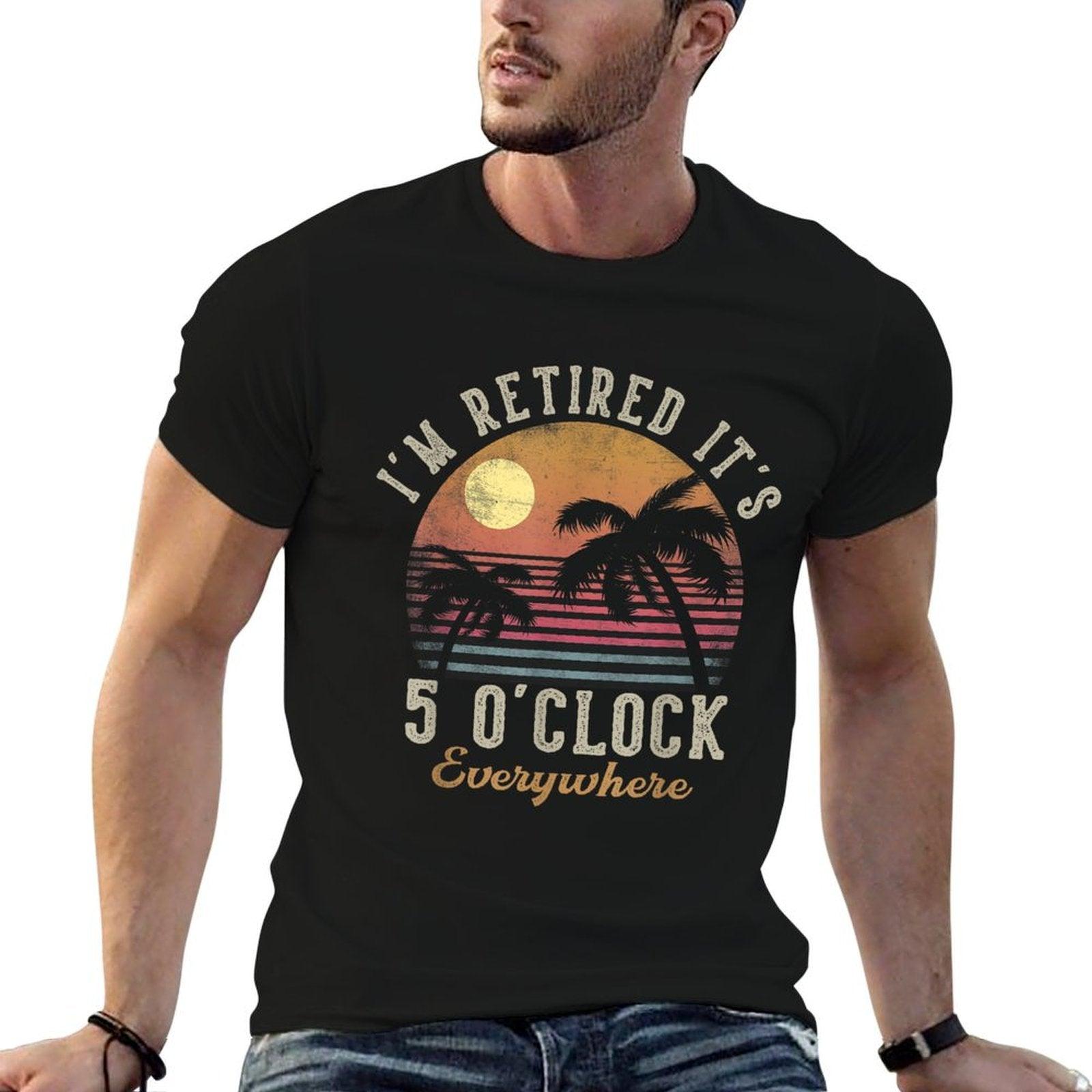 I'm Retired It's 5 O'Clock Everywhere Funny Retirement T-Shirt