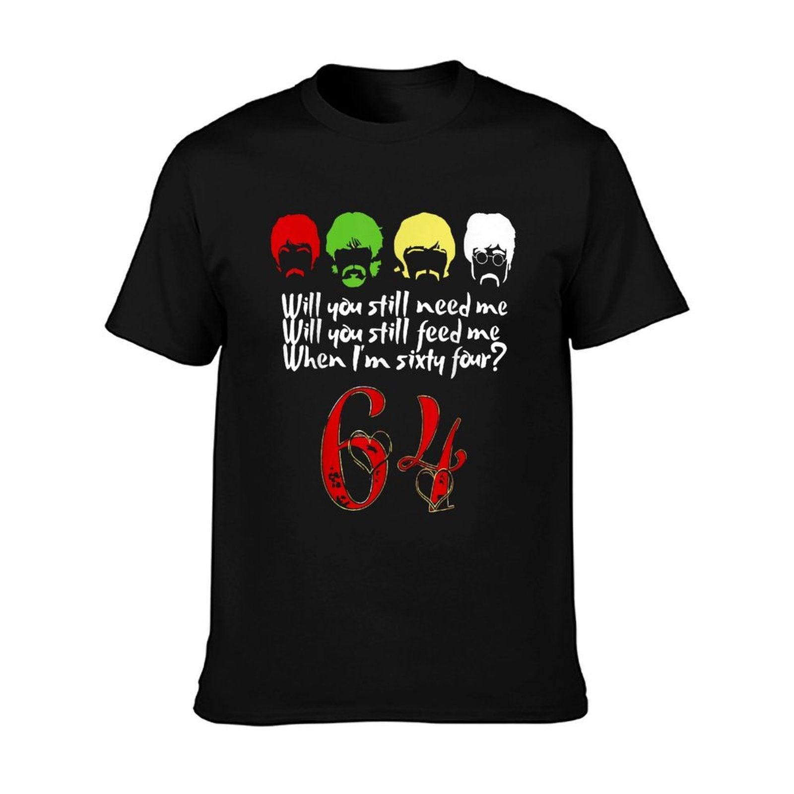 Will You Still Need Me Feed Me When I'm 64 Father's Day T-Shirt