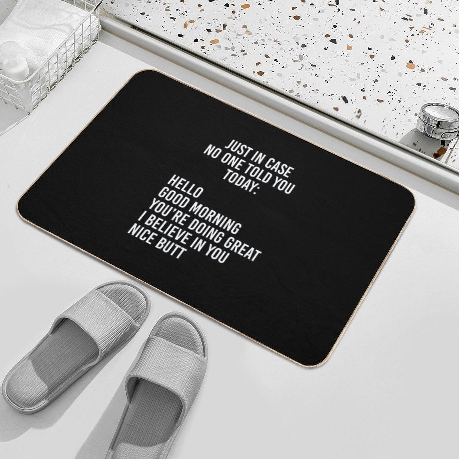 Just in Case No One Told You Today Hello  Good Morning  You're Doing Great  I Believe in You Bath Mat
