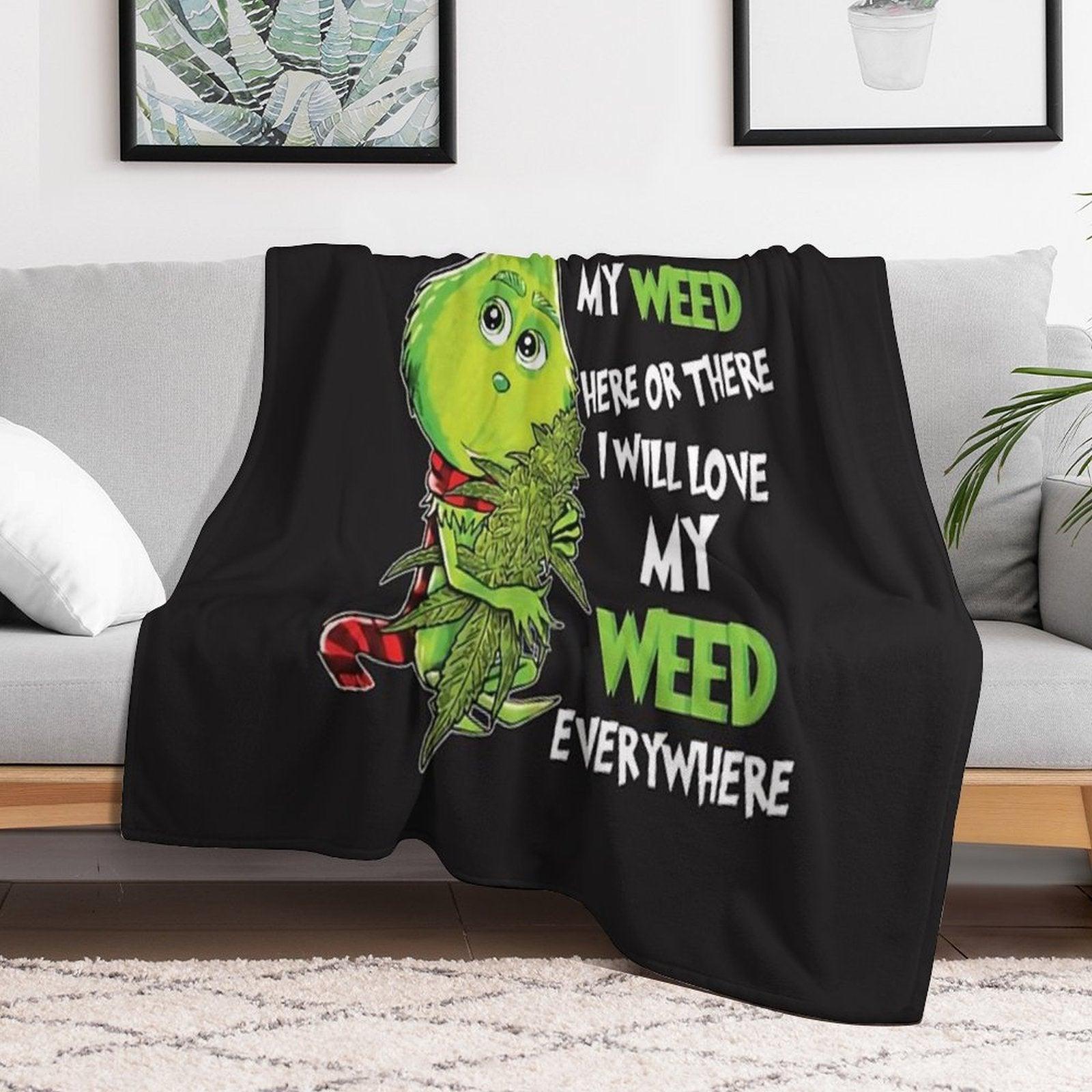 I Will Love My Weed Here Or There I Will Love My Weed Everywhere Throw Blanket